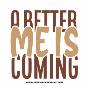 A Better Me Is Coming Free SVG File