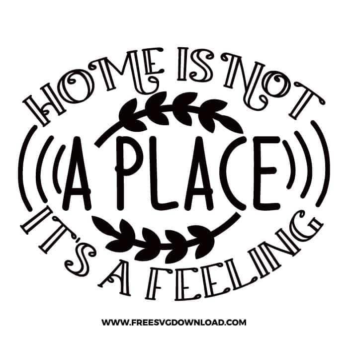 Home is not a place it's a feeling Download, SVG for Cricut Design Silhouette, quote svg, inspirational svg, motivational svg,