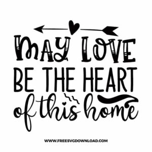 May love be the heart of this home Download, SVG for Cricut Design Silhouette, quote svg, inspirational svg, motivational svg,