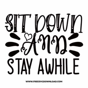 Sit down and stay awhile Download, SVG for Cricut Design Silhouette, quote svg, inspirational svg, motivational svg,