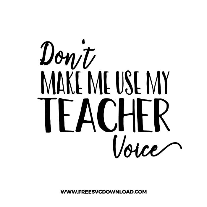 Don't Make Me Use My Teacher Voice SVG & PNG, SVG Free Download, SVG files for cricut, teacher svg, school svg, teacher shirt svg, funny teacher svg, techer quotes svg, apple svg, teacher life svg, back to school svg