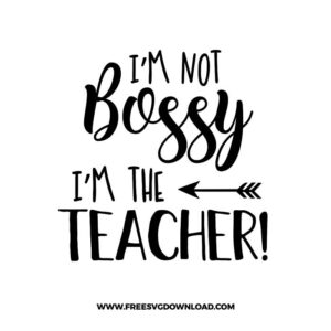 Im Not Bossy Im The Teacher Free SVG File