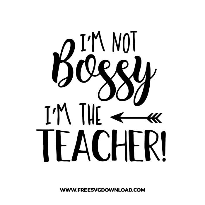 Im Not Bossy Im The Teacher SVG & PNG, SVG Free Download, SVG files for cricut, teacher svg, school svg, teacher shirt svg, funny teacher svg, techer quotes svg, apple svg, teacher life svg, back to school svg