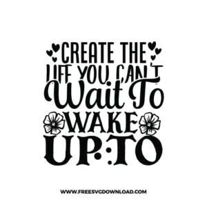 Create The Life You Can't Wait To Wake Up To free SVG & PNG, SVG Free Download, SVG for Cricut Design Silhouette, quote svg, motivational svg