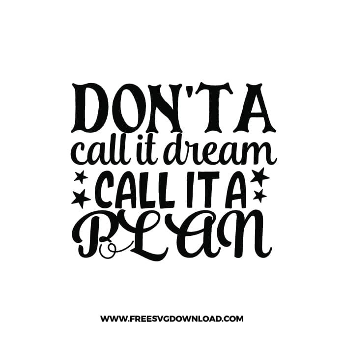 Don't A Call It Dream Call It A Plan 2 free SVG & PNG, SVG Free Download, SVG for Cricut Design Silhouette, quote svg, inspirational svg,