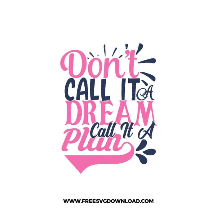 Don't Call It A Dream Call It A Plan Download, SVG for Cricut Design Silhouette, quote svg, inspirational svg, motivational svg,