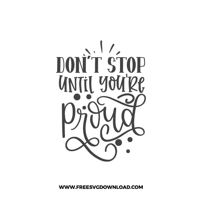 Don't Stop Until You're Proud free SVG & PNG, SVG Free Download, SVG for Cricut Design Silhouette, inspirational svg, motivational svg,