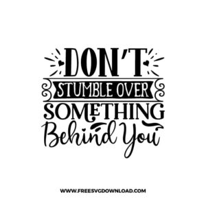 Don’t Stumble Over Something Behind You free SVG & PNG, SVG Free Download, SVG for Cricut Design Silhouette, inspirational, motivational svg,