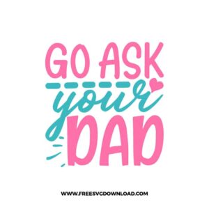 Go Ask Your Dad SVG & PNG, SVG Free Download,  SVG for Cricut Design Silhouette, svg files for cricut, mom life svg