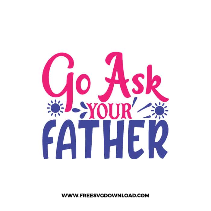 Go Ask Your Father 2 SVG & PNG, SVG Free Download,  SVG for Cricut Design Silhouette, svg files for cricut, mom life svg, mom svg