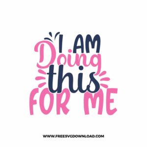 I Am Doing This For Me Free SVG File
