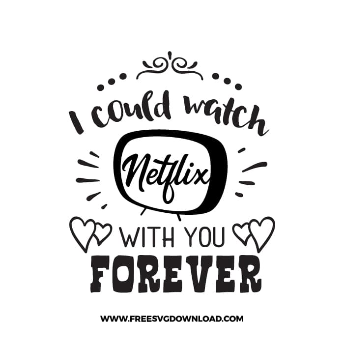 I Could Watch Netflix With You Forever SVG & PNG, SVG Free Download, SVG for Cricut Design, love svg, valentines day svg, be my valentine svg