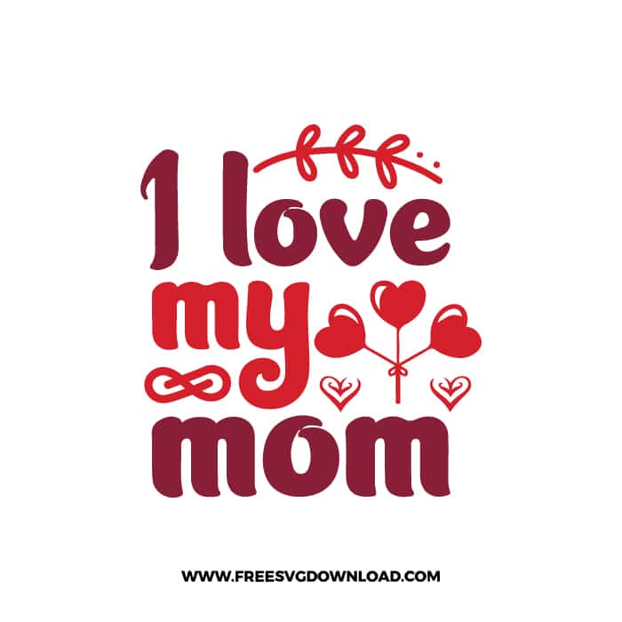 I Love My Mom SVG & PNG, SVG Free Download, SVG for Cricut Design, love svg, valentines day svg, be my valentine svg