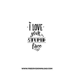 I Love Your Stupid Face SVG & PNG, SVG Free Download, SVG for Cricut Design Silhouette, love svg, valentines day svg, be my valentine svg