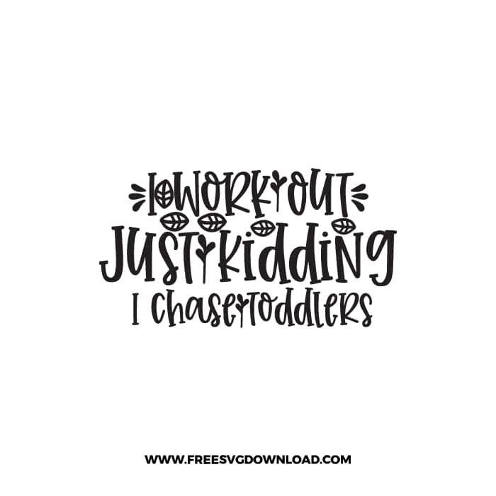 I Work Out Just Kidding I Chase Toddlers SVG & PNG, SVG Free Download,  SVG for Cricut Design Silhouette, svg files for cricut, mom life, mom