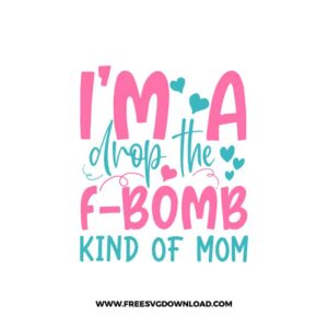 I'm Drop The F-Bomb Kind Of Mom SVG & PNG, SVG Free Download,  SVG for Cricut Design Silhouette, svg files for cricut, mom life svg