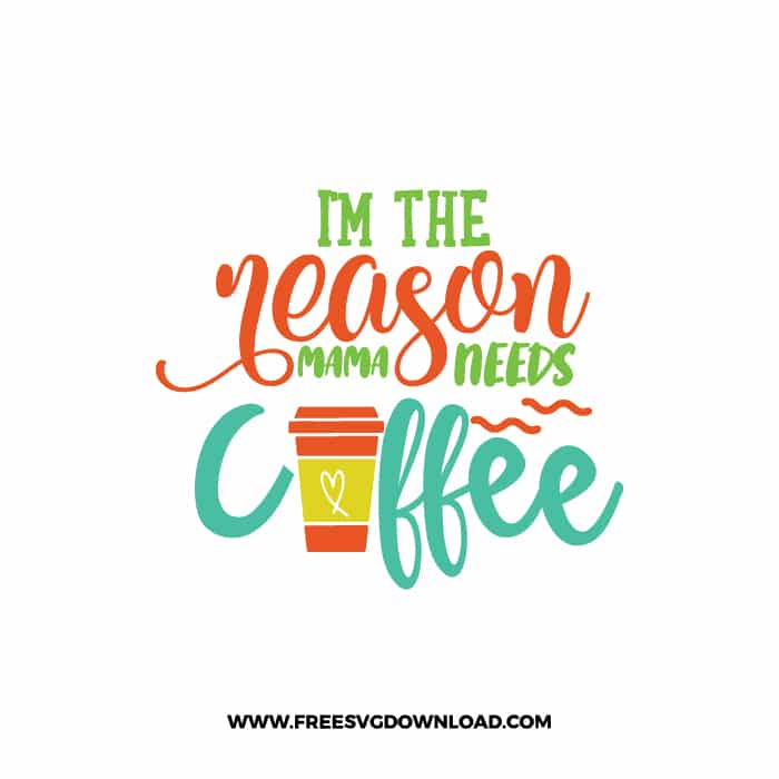 I'm The Reason Mama Needs Coffee SVG & PNG, SVG Free Download,  SVG for Cricut Design Silhouette, svg files for cricut, mom life svg, mom svg