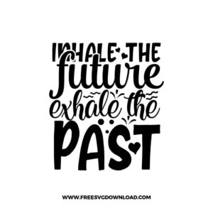 Inhale The Future Exhale The Past 2 free SVG & PNG, SVG Free Download, SVG for Cricut Design Silhouette, inspirational svg, motivational svg,