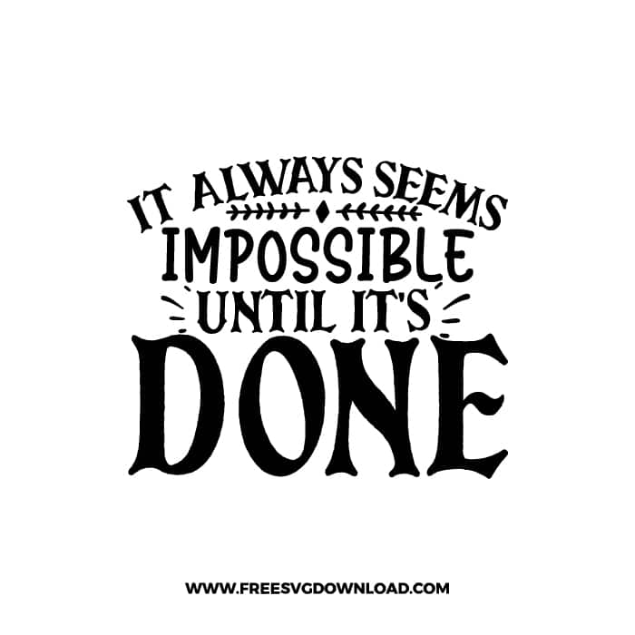 It Always Seems Impossible Until It's Done free SVG & PNG, SVG Free Download, SVG for Cricut Design Silhouette, inspirational svg,