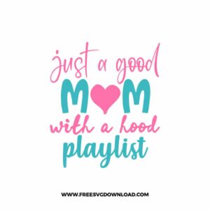 Just A Good Mom With A Hood Playlist SVG & PNG, SVG Free Download,  SVG for Cricut Design Silhouette, svg files for cricut, mom life svg