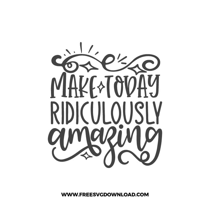 Make Today Ridiculously Amazing 2 free SVG & PNG, SVG Free Download, SVG for Cricut Design Silhouette, inspirational svg, motivational svg,