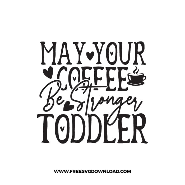 May Your Coffee Be Stronger Than Your Toddler SVG & PNG, SVG Free Download,  SVG for Cricut Design Silhouette, svg files for cricut, mom life