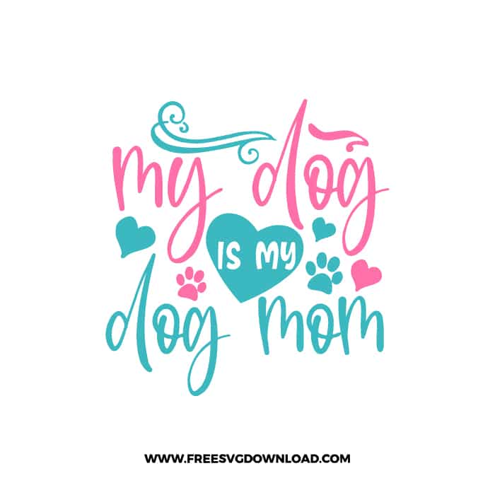 My Dog Is My Dog Mom SVG & PNG, SVG Free Download,  SVG for Cricut Design Silhouette, svg files for cricut, mom life svg, mom svg