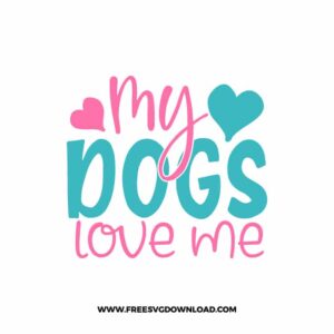 My Dogs Love Me SVG & PNG, SVG Free Download,  SVG for Cricut Design Silhouette, svg files for cricut, mom life svg, mom svg