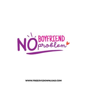 No Boyfriend No Problem SVG & PNG, SVG Free Download, SVG for Cricut Design, love svg, valentines day svg, be my valentine svg