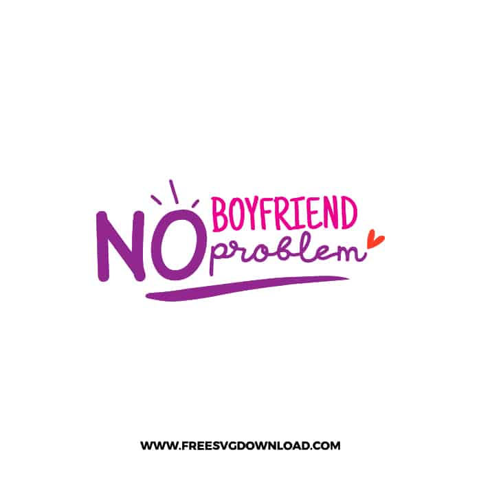No Boyfriend No Problem SVG & PNG, SVG Free Download, SVG for Cricut Design, love svg, valentines day svg, be my valentine svg
