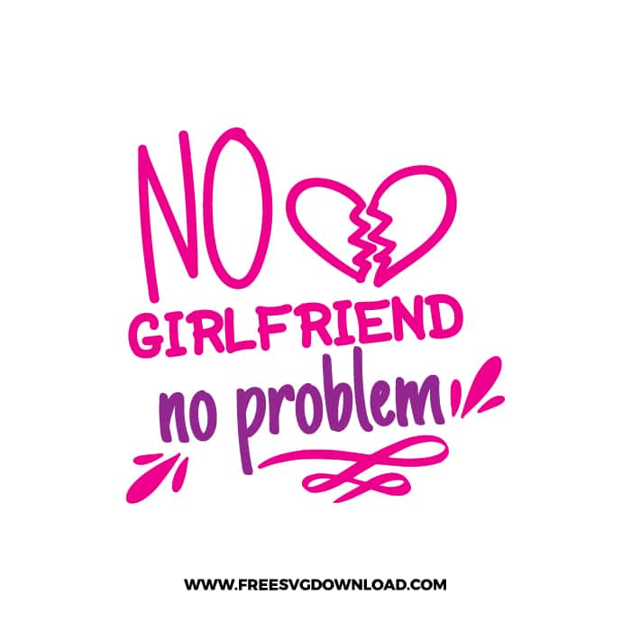 No Girlfriend No Problem SVG & PNG, SVG Free Download, SVG for Cricut Design, love svg, valentines day svg, be my valentine svg