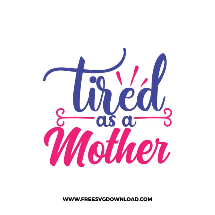 Tired As A Mother SVG & PNG, SVG Free Download,  SVG for Cricut Design Silhouette, svg files for cricut, mom life svg, mom svgc