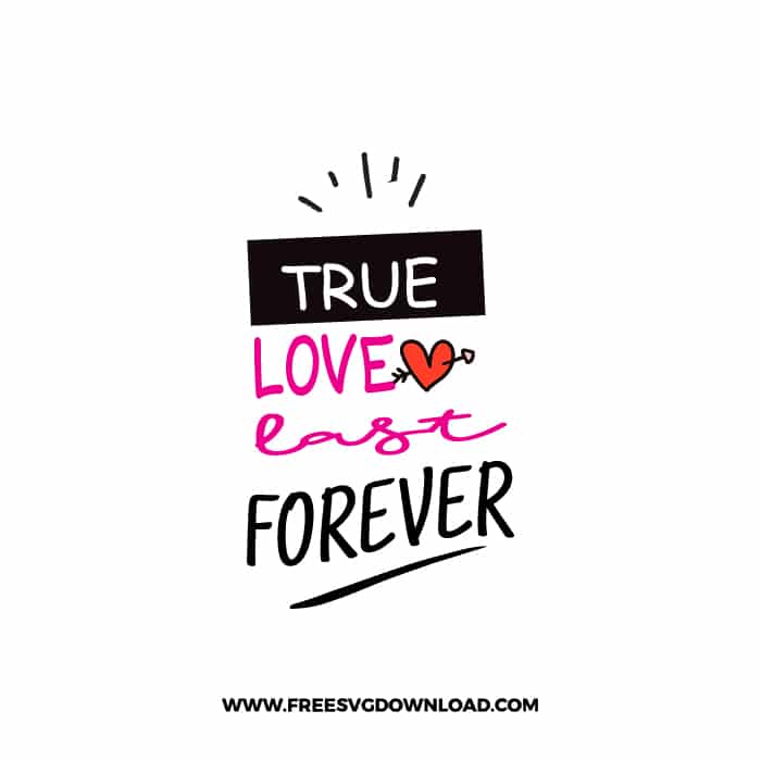 True Love Last Forever SVG & PNG, SVG Free Download, SVG for Cricut Design, love svg, valentines day svg, be my valentine svg