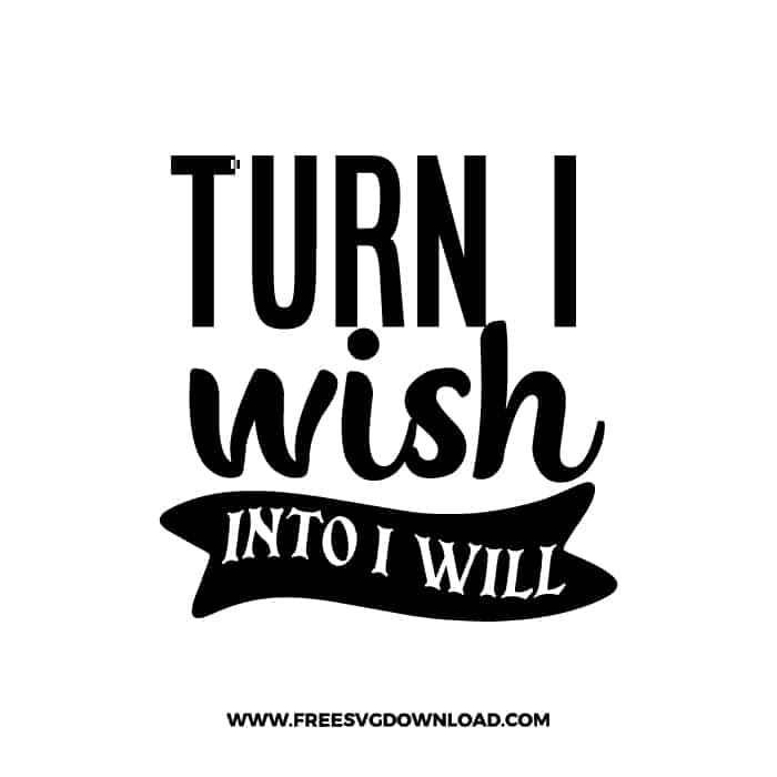 Turn Wish Into I Will 2 free SVG & PNG, SVG Free Download, SVG for Cricut Design Silhouette, quote svg, inspirational svg, motivational svg,