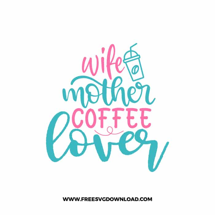 Wife Mother Coffee Lover SVG & PNG, SVG Free Download,  SVG for Cricut Design Silhouette, svg files for cricut, mom life svg, mom svg