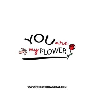 You Are My Flower SVG & PNG, SVG Free Download, SVG for Cricut Design, love svg, valentines day svg, be my valentine svg