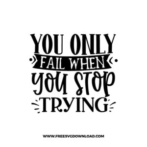 You Only Fail When You Stop Trying 2 free SVG & PNG, SVG Free Download, SVG for Cricut Design Silhouette, quote, inspirational, motivational