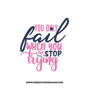 You Only Fail When You Stop Trying Download, SVG for Cricut Design Silhouette, quote svg, inspirational svg, motivational svg,