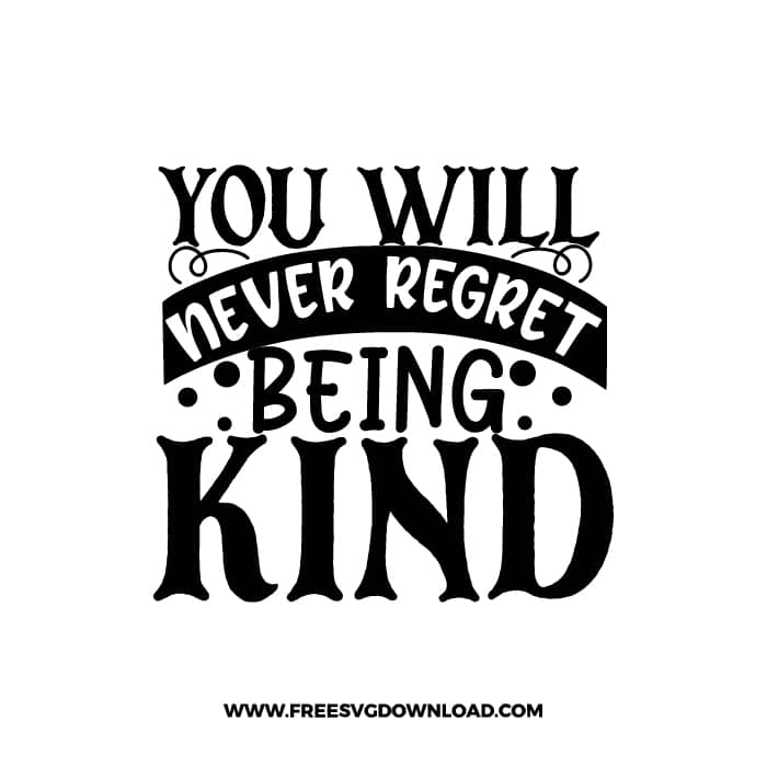 You Will Never Regret Being Kind free SVG & PNG, SVG Free Download, SVG for Cricut Design Silhouette, quote, inspirational, motivational