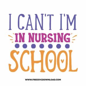 I Can't I'm In Nursing School Free SVG File