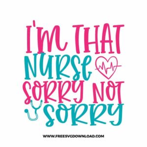 I'm that nurse sorry not sorrySVG & PNG, SVG Free Download, SVG for Cricut, nurse svg, nursing svg, nurse life svg, stethoscope svg, doctor