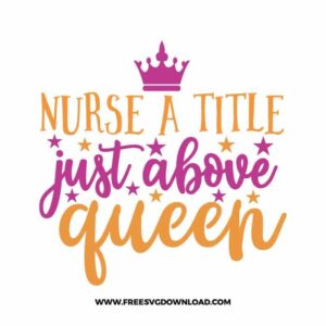 Nurse a title just above queen SVG & PNG, SVG Free Download, SVG for Cricut, nurse svg, nursing svg, nurse life svg, stethoscope svg, doctor