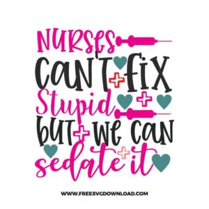 Nurses can't fix stupid but we can sedate it SVG & PNG, SVG Free Download, SVG for Cricut, nurse svg, nursing svg, nurse life svg, doctor svg