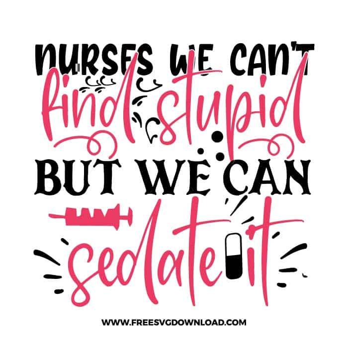 nurses we can't find stupid but we can sedate it SVG & PNG, SVG Free Download, SVG for Cricut, nurse svg, nursing svg, nurse life svg