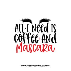 All I Need is Coffee And Mascara Free SVG File