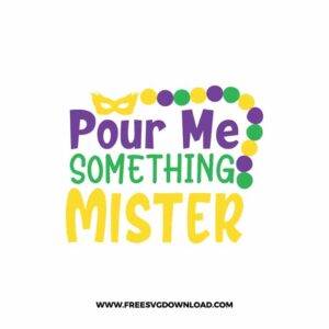 Pour Me Something Mister SVG & PNG, SVG Free Download,  SVG files for cricut, mardi gras free svg, mardi gras png, fat Tuesday, Louisiana svg