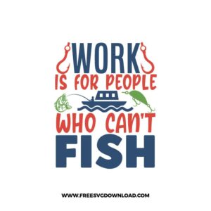 Work Is For People Who Can't Fish SVG free cut files, fishing svg, fish svg, fisherman svg, fishing hook svg, hunting svg, fishing dad svg