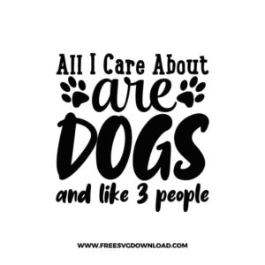 All I Care About Are Dogs And Like 3 People SVG & PNG, SVG Free Download, SVG for Cricut, dog free svg, dog lover svg, paw print free svg