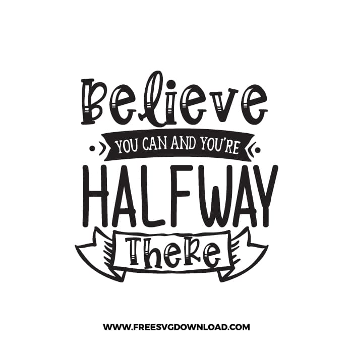 Believe You Can And You’re Halfway There free SVG & PNG, SVG Free Download, SVG for Cricut Design Silhouette, quote svg, inspirational svg