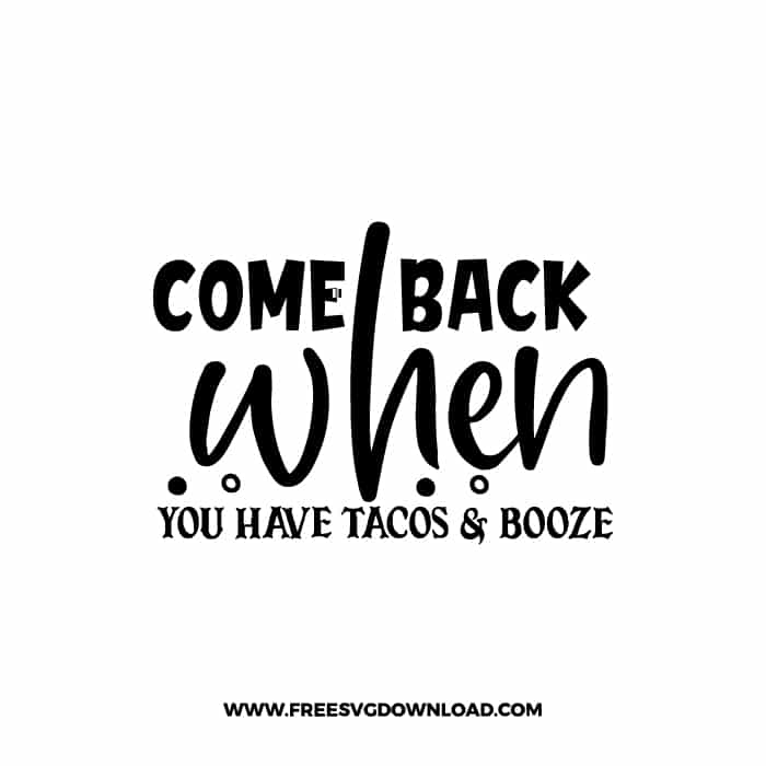 Come Back When You Have Tacos & Booze SVG & PNG, SVG Free Download, svg files for cricut, home sweet home svg, home decor svg, home svg